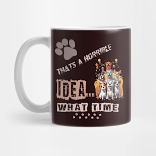 funny dogs Thats A Horrible Idea What Time Mug